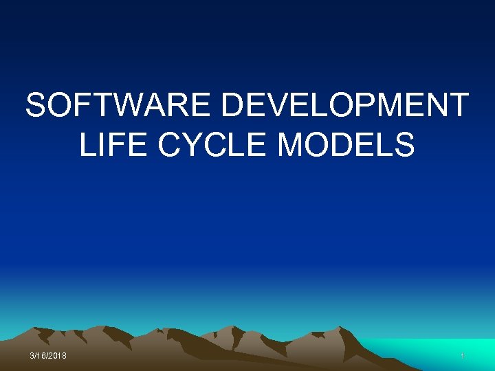 SOFTWARE DEVELOPMENT LIFE CYCLE MODELS 3/16/2018 1 