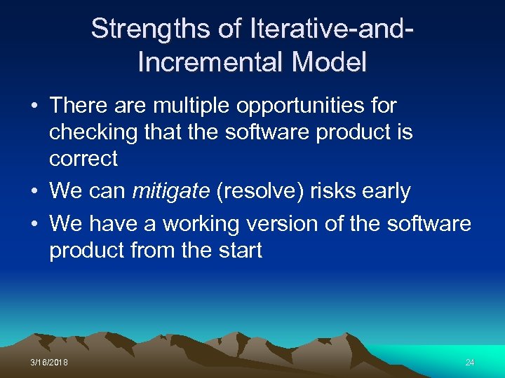 Strengths of Iterative-and. Incremental Model • There are multiple opportunities for checking that the