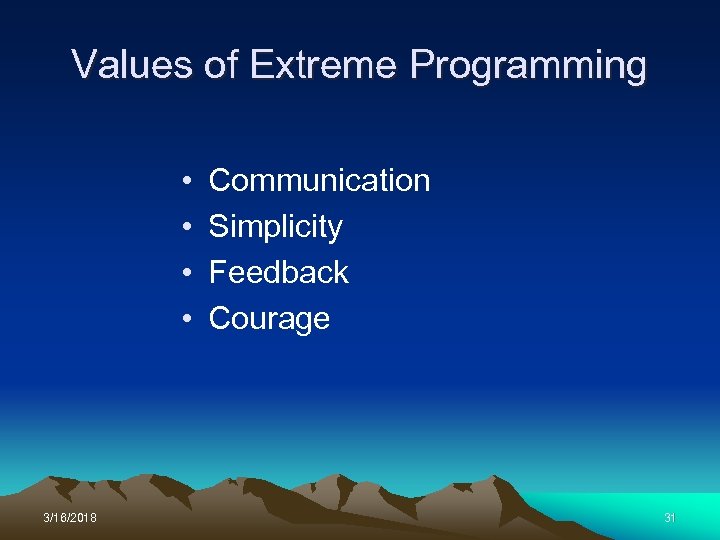 Values of Extreme Programming • • 3/16/2018 Communication Simplicity Feedback Courage 31 