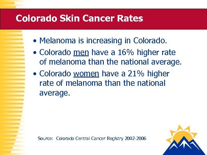 Colorado Skin Cancer Rates • Melanoma is increasing in Colorado. • Colorado men have