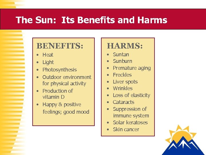 The Sun: Its Benefits and Harms BENEFITS: HARMS: • • • • Heat Light