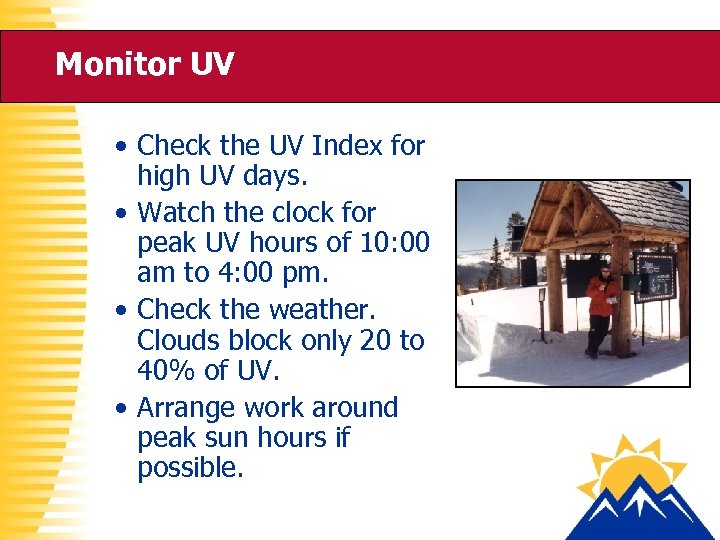 Monitor UV • Check the UV Index for high UV days. • Watch the