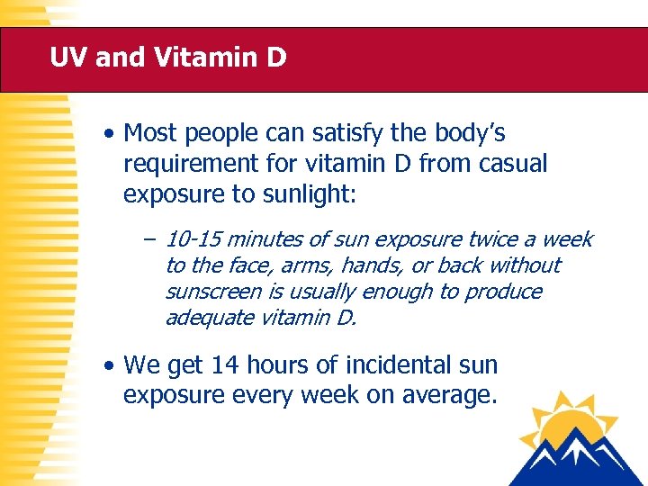 UV and Vitamin D • Most people can satisfy the body’s requirement for vitamin