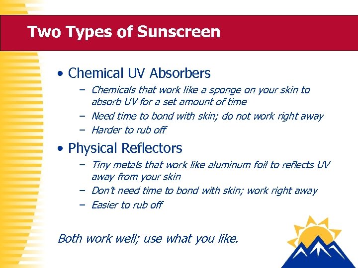 Two Types of Sunscreen • Chemical UV Absorbers – Chemicals that work like a