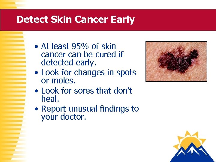 Detect Skin Cancer Early • At least 95% of skin cancer can be cured