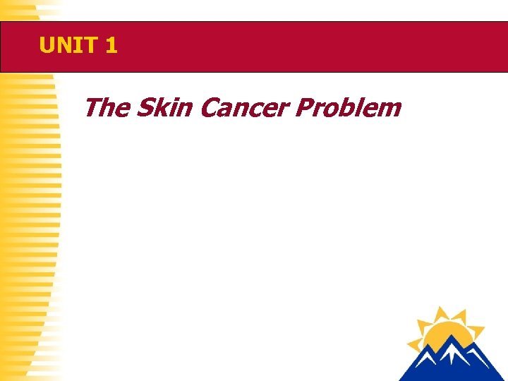 UNIT 1 The Skin Cancer Problem 