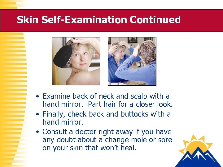 Skin Self-Examination Continued • Examine back of neck and scalp with a hand mirror.