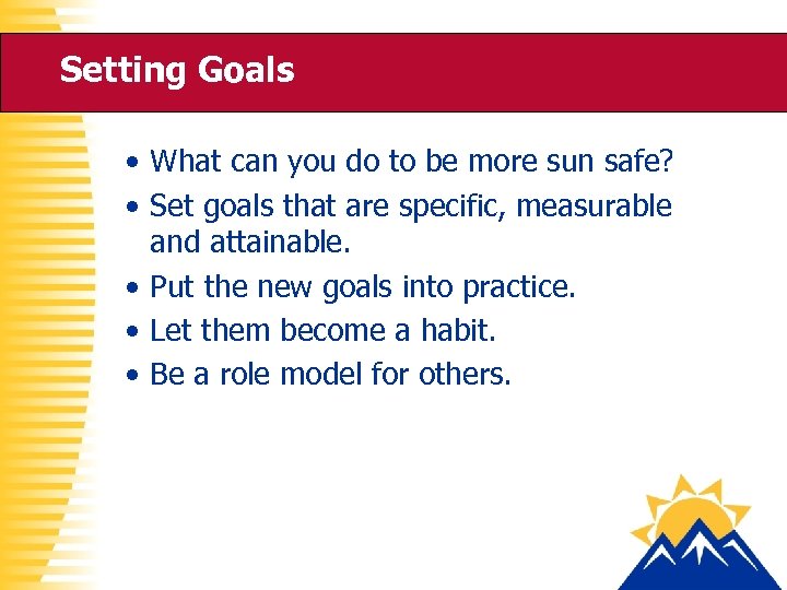 Setting Goals • What can you do to be more sun safe? • Set