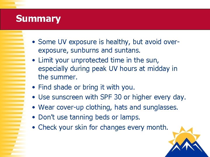 Summary • Some UV exposure is healthy, but avoid overexposure, sunburns and suntans. •