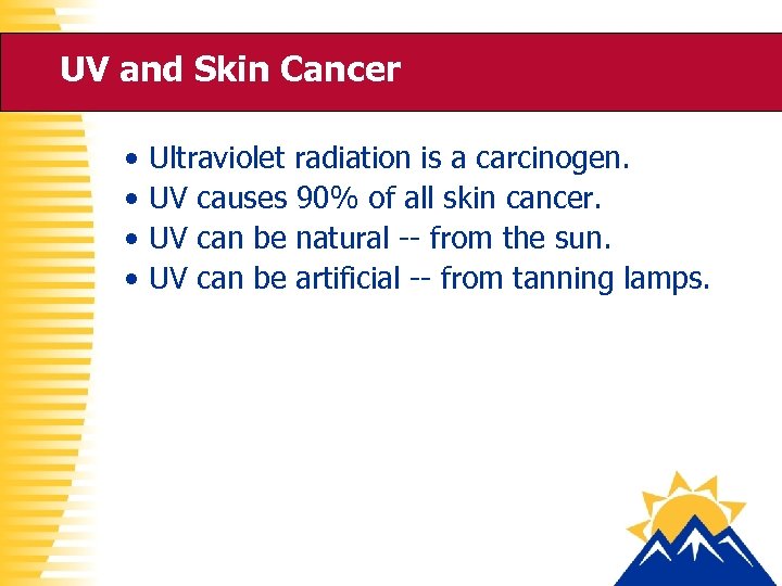 UV and Skin Cancer • • Ultraviolet radiation is a carcinogen. UV causes 90%