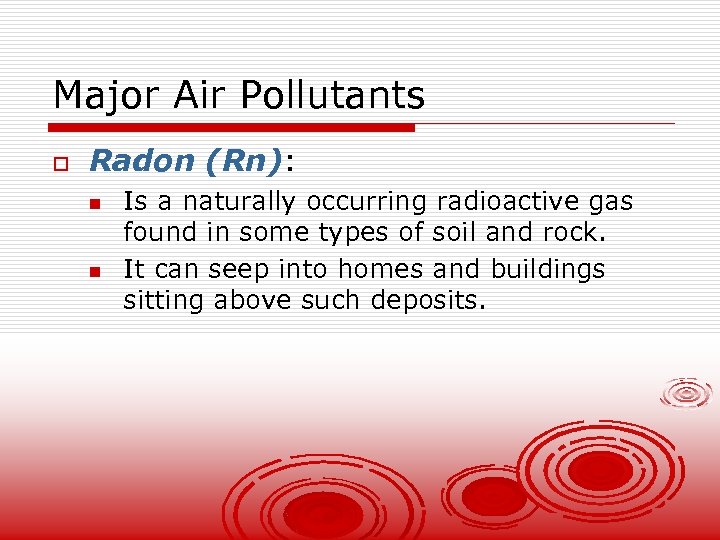 Major Air Pollutants o Radon (Rn): n n Is a naturally occurring radioactive gas