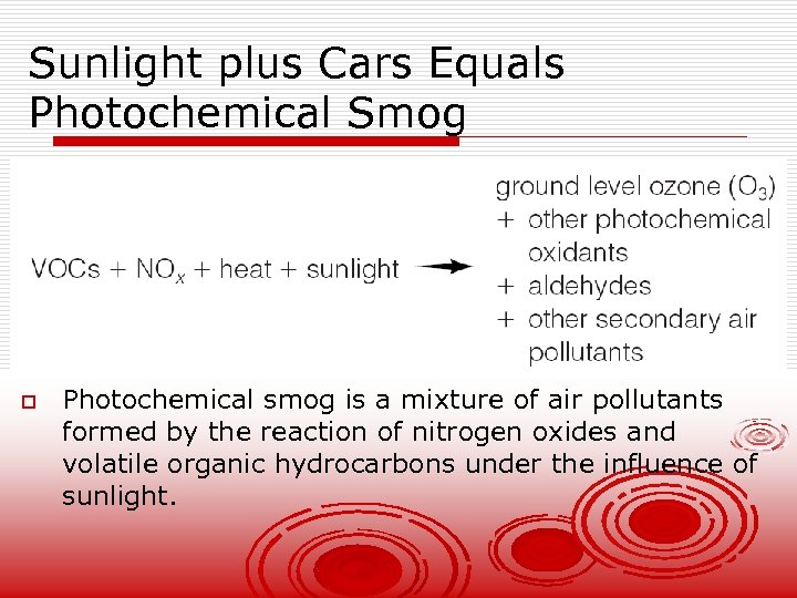 Sunlight plus Cars Equals Photochemical Smog o Photochemical smog is a mixture of air