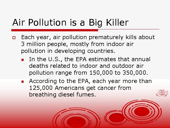 Air Pollution is a Big Killer o Each year, air pollution prematurely kills about