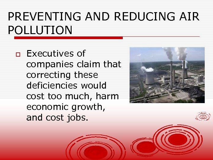 PREVENTING AND REDUCING AIR POLLUTION o Executives of companies claim that correcting these deficiencies