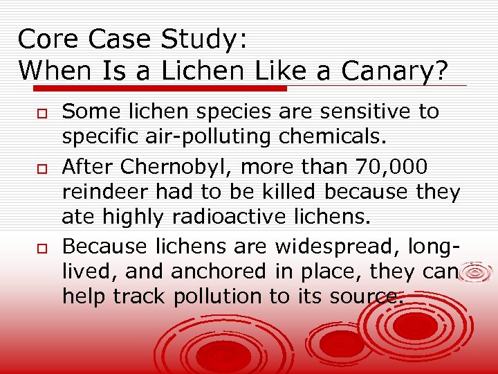 Core Case Study: When Is a Lichen Like a Canary? o o o Some