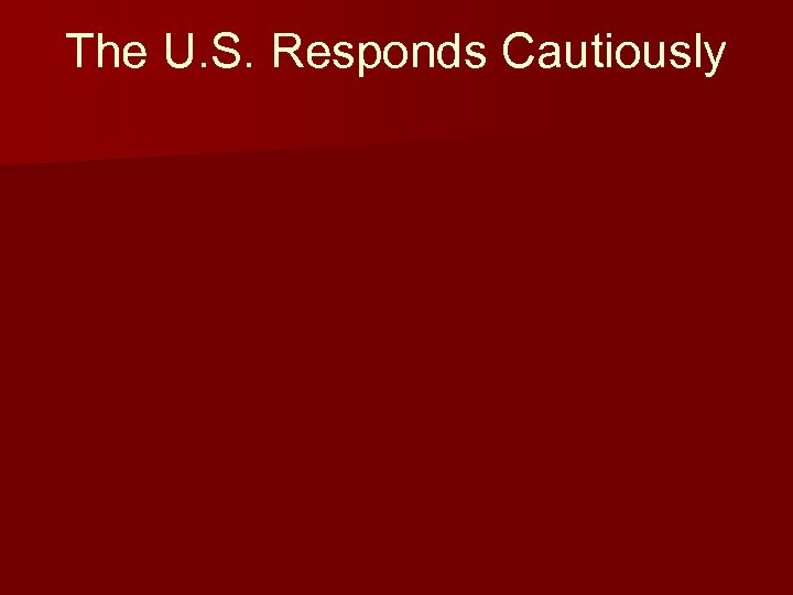 The U. S. Responds Cautiously 