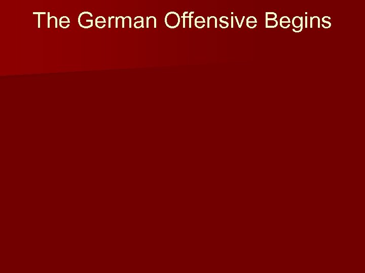 The German Offensive Begins 