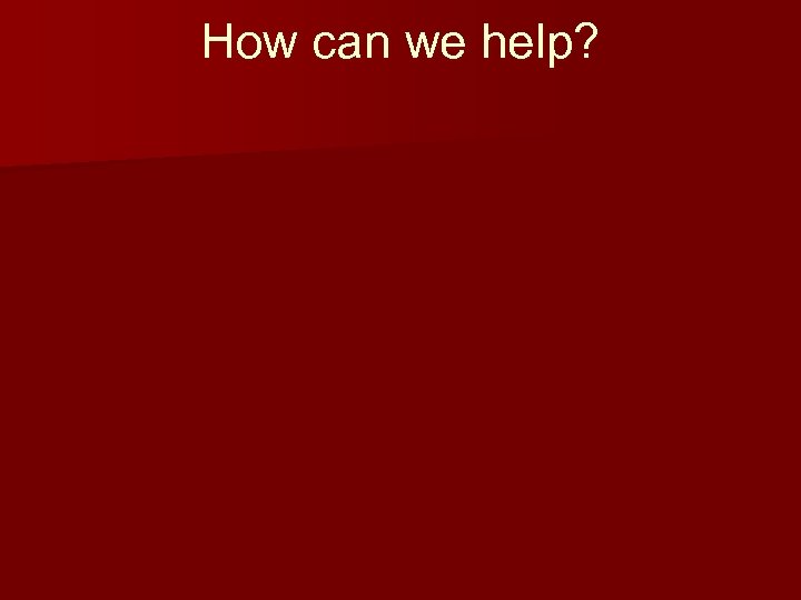 How can we help? 