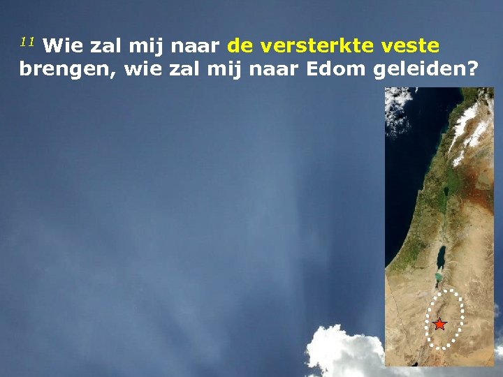 11 Wie zal mij naar de versterkte veste brengen, wie zal mij naar Edom