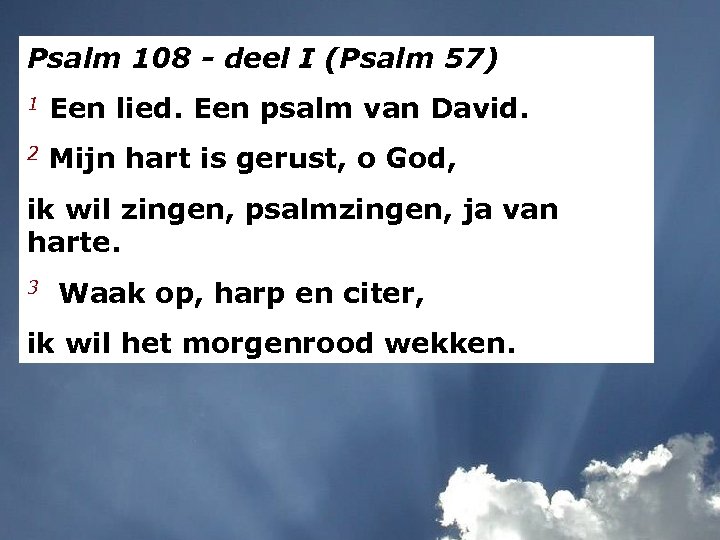 Psalm 108 - deel I (Psalm 57) 1 Een lied. Een psalm van David.
