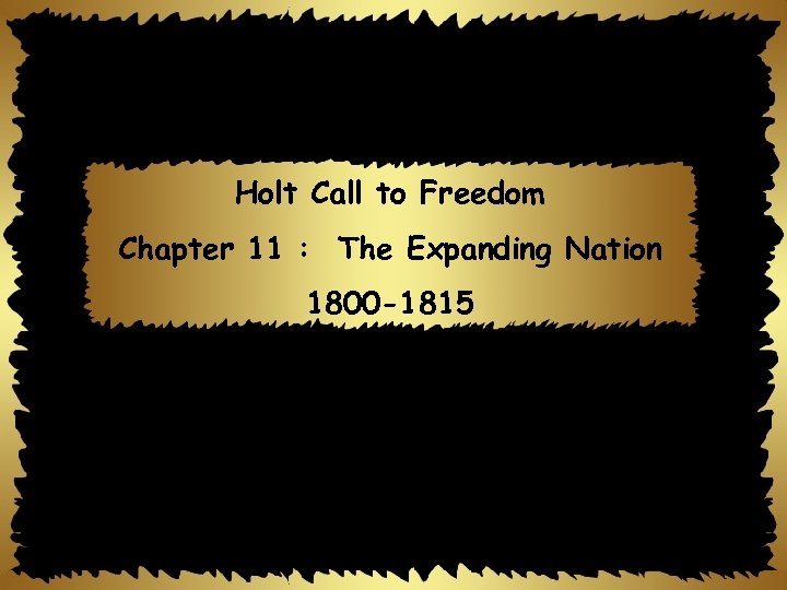 Holt Call to Freedom Chapter 11 : The Expanding Nation 1800 -1815 