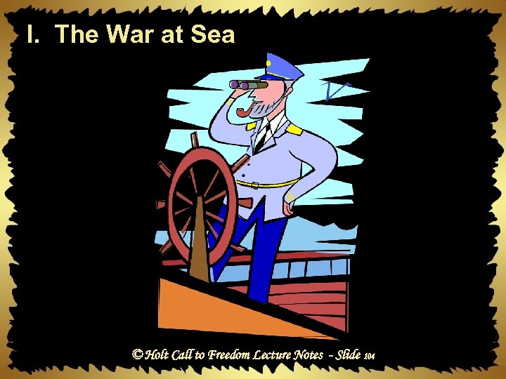 I. The War at Sea © Holt Call to Freedom Lecture Notes - Slide