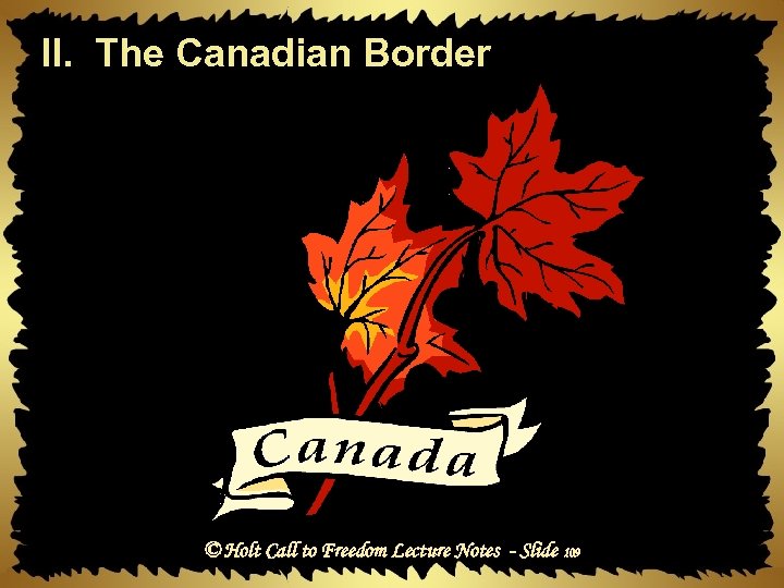 II. The Canadian Border © Holt Call to Freedom Lecture Notes - Slide 109