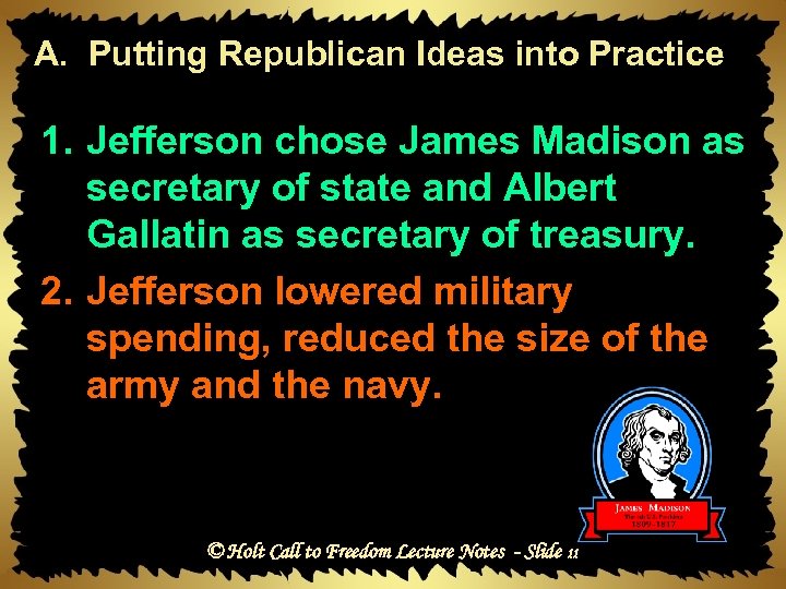 A. Putting Republican Ideas into Practice 1. Jefferson chose James Madison as secretary of