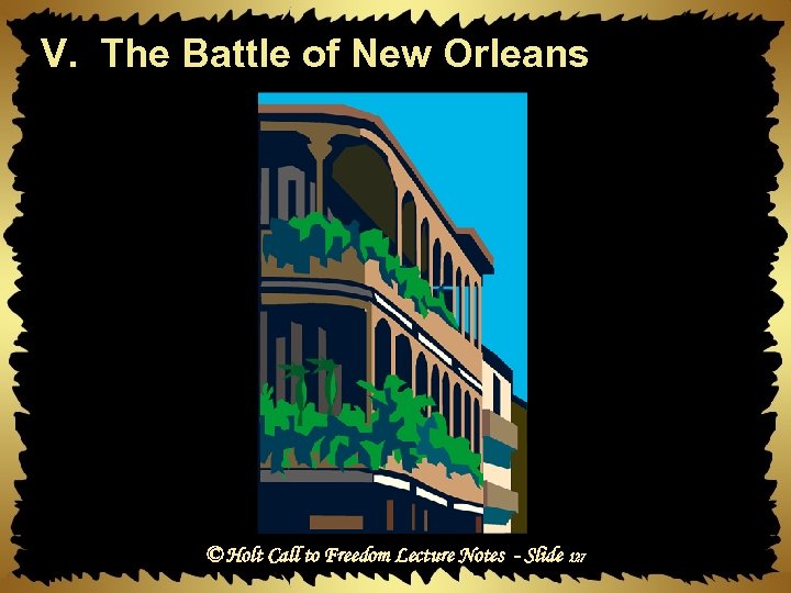 V. The Battle of New Orleans © Holt Call to Freedom Lecture Notes -