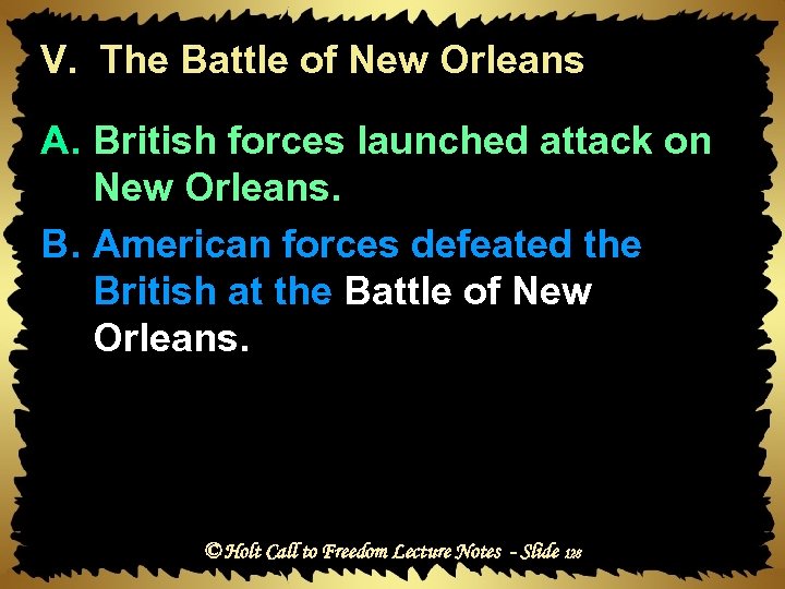 V. The Battle of New Orleans A. British forces launched attack on New Orleans.