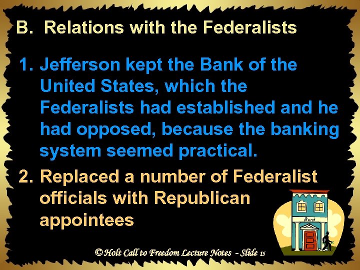 B. Relations with the Federalists 1. Jefferson kept the Bank of the United States,