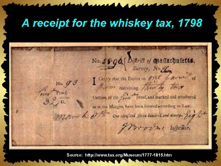 A receipt for the whiskey tax, 1798 Source: http: //www. tax. org/Museum/1777 -1815. htm