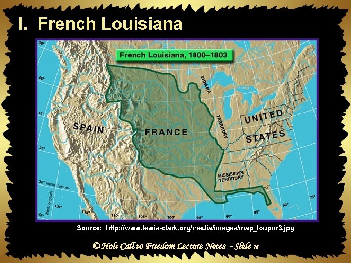 I. French Louisiana Source: http: //www. lewis-clark. org/media/images/map_loupur 3. jpg © Holt Call to