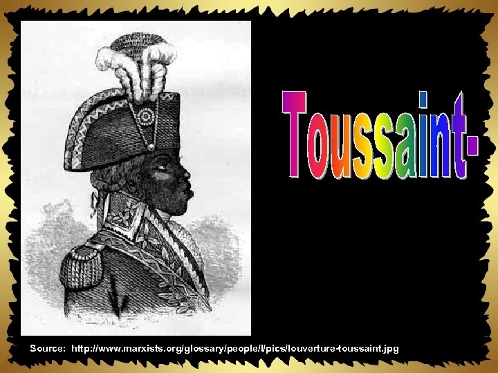 Source: http: //www. marxists. org/glossary/people/l/pics/louverture-toussaint. jpg 