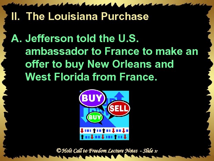 II. The Louisiana Purchase A. Jefferson told the U. S. ambassador to France to