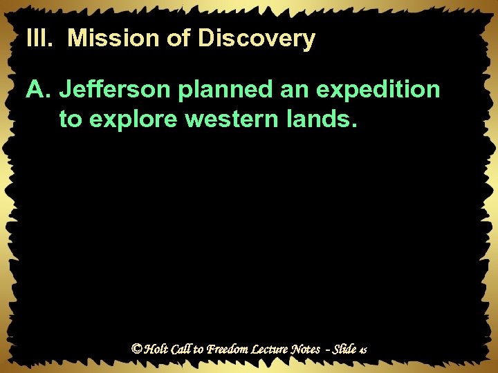 III. Mission of Discovery A. Jefferson planned an expedition to explore western lands. ©