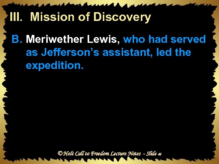 III. Mission of Discovery B. Meriwether Lewis, who had served as Jefferson’s assistant, led