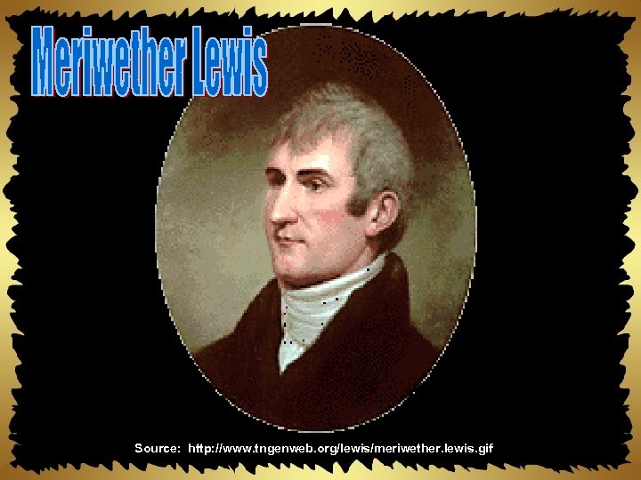 Source: http: //www. tngenweb. org/lewis/meriwether. lewis. gif 