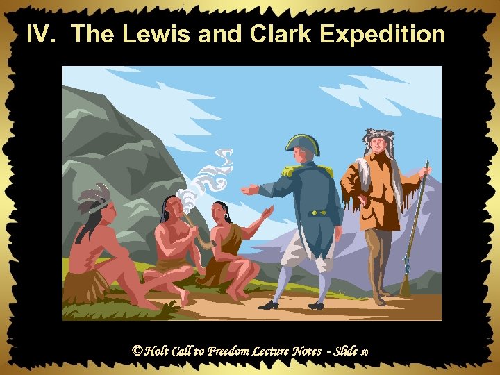 IV. The Lewis and Clark Expedition © Holt Call to Freedom Lecture Notes -