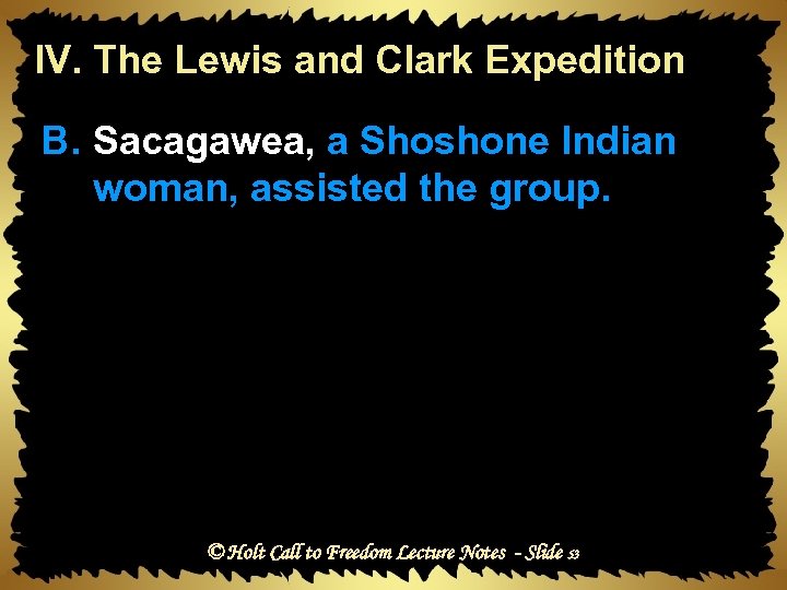 IV. The Lewis and Clark Expedition B. Sacagawea, a Shoshone Indian woman, assisted the