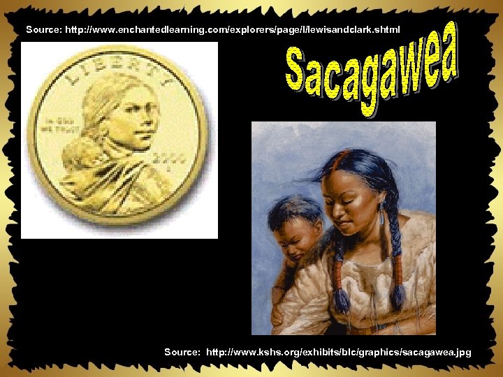 Source: http: //www. enchantedlearning. com/explorers/page/l/lewisandclark. shtml Source: http: //www. kshs. org/exhibits/blc/graphics/sacagawea. jpg 