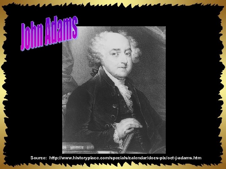 Source: http: //www. historyplace. com/specials/calendar/docs-pix/oct-j-adams. htm 