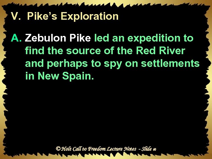 V. Pike’s Exploration A. Zebulon Pike led an expedition to find the source of