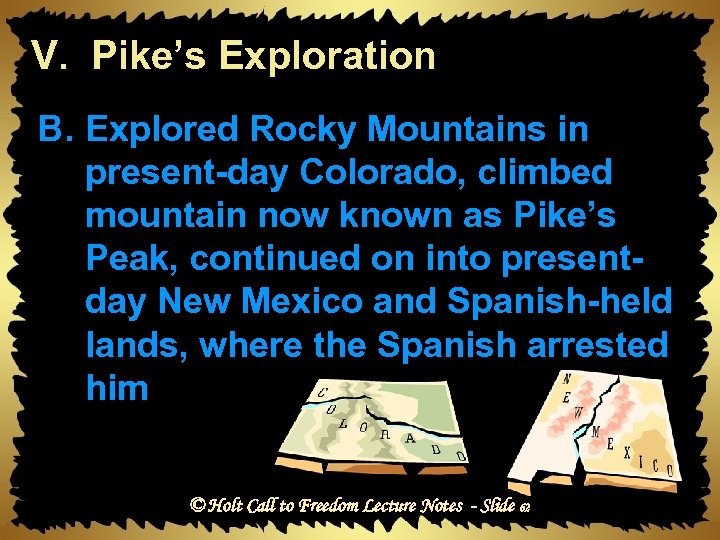 V. Pike’s Exploration B. Explored Rocky Mountains in present-day Colorado, climbed mountain now known