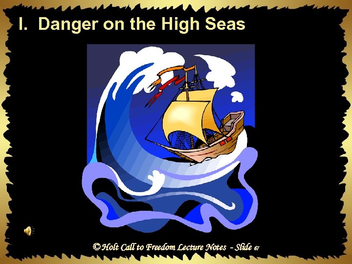 I. Danger on the High Seas © Holt Call to Freedom Lecture Notes -