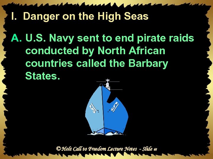 I. Danger on the High Seas A. U. S. Navy sent to end pirate