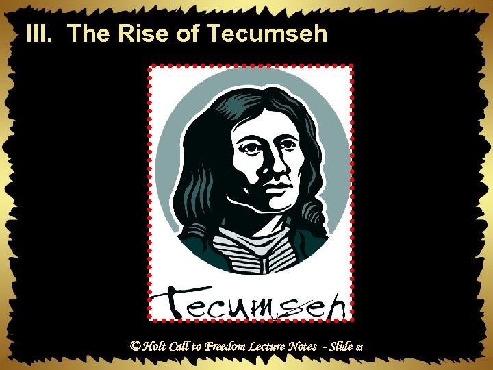 III. The Rise of Tecumseh © Holt Call to Freedom Lecture Notes - Slide