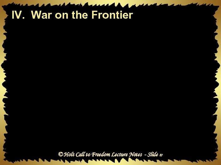 IV. War on the Frontier © Holt Call to Freedom Lecture Notes - Slide