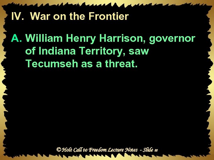 IV. War on the Frontier A. William Henry Harrison, governor of Indiana Territory, saw