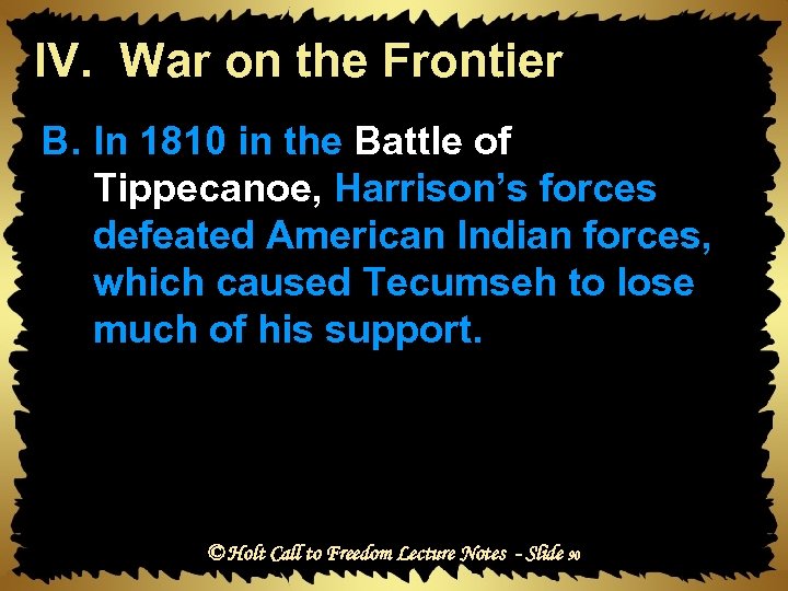 IV. War on the Frontier B. In 1810 in the Battle of Tippecanoe, Harrison’s